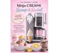 Le Livre Complet Ninja CREAMi Scoop & Swirl 400 Recettes de Glaces Maison : Sorbets, Gelatos, Milkshakes, Soft Serve, Recettes Healthy et Vegan