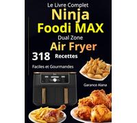 Le Livre Complet Ninja Foodi MAX Dual Zone Air Fryer : 318 Recettes Faciles et Gourmandes