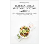 LE LIVRE COMPLET VÉGÉTARIEN DE BYPASS GASTRIQUE: Repas faciles et riches en nutriments pour soutenir votre parcours de perte de poids