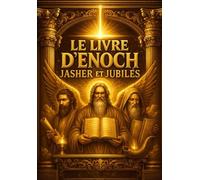 Le Livre d’Énoch, Jasher et Jubilés - Les Trois Écrits Apocryphes Fondamentaux de l’Antiquité Sacrée : Les Manuscrits Originels de la Tradition ... en Français dans une Édition Monumentale