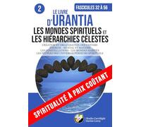 Le Livre d’URANTIA 2 (Fascicules 31 à 56) LES MONDES SPIRITUELS ET LES HIÉRARCHIES CÉLESTES: ÉNERGIE - MENTAL ET MATIÈRE - LES CONSTELLATIONS - LES ... SPIRITUELS (SPIRITUALITÉ À PRIX COÛTANT)