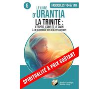 LE LIVRE D’URANTIA 5 LA TRINITÉ : L’ESPRIT, L’ÂME ET LE DIVIN (Fascicules 104 à 118): À LA RECHERCHE DES RÉALITÉS ULTIMES (SPIRITUALITÉ À PRIX COÛTANT)