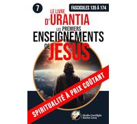 LE LIVRE D’URANTIA 7 LES PREMIERS ENSEIGNEMENTS DE JÉSUS (Fascicules 135 à 174): Enseignements, réunion des apôtres, paraboles et miracles jusqu'à la croix (SPIRITUALITÉ À PRIX COÛTANT)