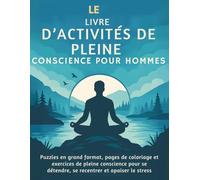 Le Livre d'Activités de Pleine Conscience pour Hommes: Mots mêlés, labyrinthes, coloriages et puzzles logiques pour réduire le stress, se recentrer et cultiver le calme intérieur