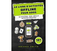 Le Livre d'Activités Offline pour Ados: Vaincs l'ennui sans écran ! 101 missions, jeux, défis et activités créatives à faire seul, entre amis, ou en déplacement