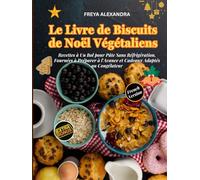 LE LIVRE DE BISCUITS DE NOËL VÉGÉTALIENS: Recettes à Un Bol pour Pâte Sans Réfrigération, Fournées à Préparer à l'Avance et Cadeaux Adaptés au Congélateur