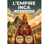 Le Livre de Coloriage de l'Empire Inca: Revivez la Véritable Histoire des Andes, des Premières Tribus des Hauts Plateaux au Grand Tawantinsuyu | ... Parcours Chronologique et Légendes Éducatives