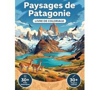 Le Livre de Coloriage Des Plus Beaux Paysages de Patagonie: Un Voyage Relaxant à Travers les Plus Belles Montagnes, les Lacs et les Glaciers ... Voyage Thématique et Légendes Éducatives.