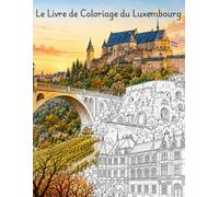 Le Livre de Coloriage du Luxembourg: Un livre de coloriage pour adultes 30 illustrations des sites emblématiques du Grand-Duché