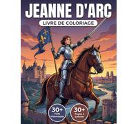 Le Livre de Coloriage Jeanne d'Arc: Revivez la Légende de la Pucelle d'Orléans et la Guerre de Cent Ans | Illustrations Réalistes, Faits Historiques Précis et Apprentissage Ludique.
