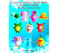 Le Livre de Crochet pour Débutants Amigurumi Français 10 Amis du Crochet: Niveau Débutant