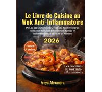 Le Livre de Cuisine au Wok Anti-Inflammatoire: Plus de 222 Sautés Rapides, Frais et à Faible Teneur en Huile pour Renforcer l'Immunité et Réduire les Ballonnements en Moins de 30 Minutes