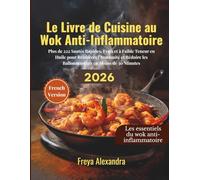 Le Livre de Cuisine au Wok Anti-Inflammatoire: Plus de 222 Sautés Rapides, Frais et à Faible Teneur en Huile pour Renforcer l'Immunité et Réduire les Ballonnements en Moins de 30 Minutes