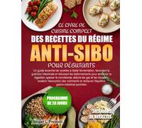 LE LIVRE DE CUISINE COMPLET DES RECETTES DU RÉGIME ANTI-SIBO POUR DÉBUTANTS: Un guide essentiel de recettes à faible fermentation, favorisant la ... la digestion, apaiser le microbiome, rédui