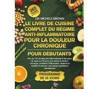 LE LIVRE DE CUISINE COMPLET DU RÉGIME ANTI-INFLAMMATOIRE POUR LA DOULEUR CHRONIQUE POUR DÉBUTANTS: Plus de 100 recettes anti-inflammatoires et des ... combattre l’inflammation, restaurer la mo...