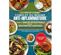 LE LIVRE DE CUISINE COMPLET DU RÉGIME ANTI-INFLAMMATOIRE POUR LA SANTÉ INTESTINALE ET LE SOUTIEN DU CORTISOL: Plats à base d’aliments complets pour ... digestif et favoriser la résistance au stress
