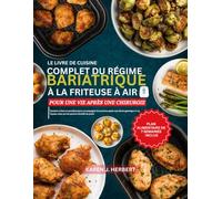 LE LIVRE DE CUISINE COMPLET DU RÉGIME BARIATRIQUE À LA FRITEUSE À AIR POUR UNE VIE APRÈS UNE CHIRURGIE: Recettes riches en protéines pour accompagner ... bypass, ainsi qu’une gestion durable du poids