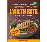 LE LIVRE DE CUISINE COMPLET DU RÉGIME CONTRE L’ARTHRITE POUR LES SENIORS: Recettes anti-inflammatoires et favorables aux articulations pour soulager ... les os et retrouver une activité quot...