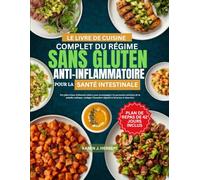 LE LIVRE DE CUISINE COMPLET DU RÉGIME SANS GLUTEN ANTI-INFLAMMATOIRE POUR LA SANTÉ INTESTINALE: Des plats à base d’aliments entiers pour accompagner ... digestif et favoriser le bien-être