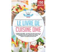 Le livre de cuisine DME: Cuisiner pour bébé - 150 recettes DME nutritives et savoureuses pour une alimentation saine et une diversification alimentaire sans stress grâce à l’alimentation intuitive