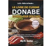 LE LIVRE DE CUISINE DONABE ESSENTIEL POUR DÉBUTANTS: Étapes Simples pour Culotter, Entretenir et Maîtriser Votre Pot en Argile Japonais avec 175 Recettes Saines en Un Seul Plat