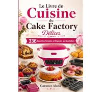 Le Livre de Cuisine du Cake Factory Délices : 336 Recettes Simples et Rapides au Quotidien