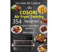 Le Livre de Cuisine du COSORI Air Fryer Twinfry 354 Recettes Simples et Rapides au Quotidien