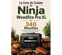 Le Livre de Cuisine du Ninja Woodfire Pro XL : 340 Recettes Simples et Savoureuses pour le Barbecue, le Fumage et l’Air Fry en Extérieur