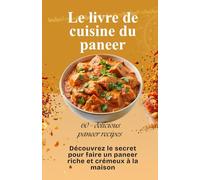 Le livre de cuisine du paneer: Découvrez le secret pour faire un paneer riche et crémeux à la maison