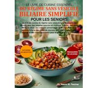 LE LIVRE DE CUISINE ESSENTIEL DU RÉGIME SANS VÉSICULE BILIAIRE SIMPLIFIÉ POUR LES SENIORS: Un livre de cuisine du régime sans vésicule biliaire adapté ... des plans de repas doux, des conseils al...