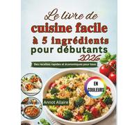 Le livre de cuisine facile à 5 ingrédients pour débutants 2026: Des recettes rapides et économiques pour tous