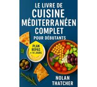 LE LIVRE DE CUISINE MÉDITERRANÉEN COMPLET POUR DÉBUTANTS: Recettes rapides et savoureuses pour favoriser votre santé, stimuler votre énergie et améliorer votre longévité
