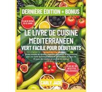 LE LIVRE DE CUISINE MÉDITERRANÉEN VERT FACILE POUR DÉBUTANTS: Guide complet de recettes végétales délicieuses et nourrissantes pour une santé dynamique(Inclure Plan de repas et une liste de courses)
