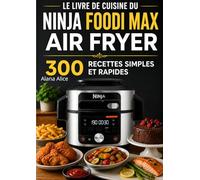 Le Livre de Cuisine Ninja Foodi MAX Air Fryer 300 Recettes Simples et Rapides au Quotidien