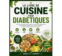 LE LIVRE DE CUISINE POUR DIABÉTIQUES: 250 recettes simples, gourmandes et à faible indice glycémique pour stabiliser la glycémie, retrouver de l'énergie et savourer chaque repas sans frustration