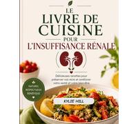 LE LIVRE DE CUISINE POUR L’INSUFFISANCE RÉNALE: Délicieuses recettes pour préserver vos reins et améliorer votre santé et votre bien-être (Collection Cuisine Santé & Bien-Être)