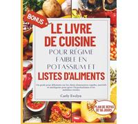 LE LIVRE DE CUISINE POUR RÉGIME FAIBLE EN POTASSIUM ET LISTES D'ALIMENTS: Un guide pour débutants sur les choix alimentaires rapides nutritifs pour gérer l’hyperkaliémie et les maladies rénales