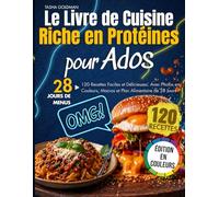 Le Livre de Cuisine Riche en Protéines pour Ados: 120 Recettes Faciles et Délicieuses. Avec Photos en Couleurs, Macros et Plan Alimentaire de 28 Jours
