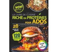 Le Livre de Cuisine Riche en Protéines pour Ados: 120 Recettes Faciles et Délicieuses. Avec Photos en Couleurs, Macros et Plan Alimentaire de 28 Jours