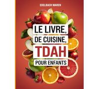 LE LIVRE DE CUISINE TDAH POUR ENFANTS: Recettes saines pour améliorer la concentration, calmer l'hyperactivité et soutenir la santé cérébrale - avec un simple plan de repas de 30 jours