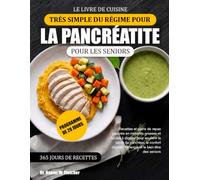 LE LIVRE DE CUISINE TRÈS SIMPLE DU RÉGIME POUR LA PANCRÉATITE POUR LES SENIORS: Recettes et plans de repas pauvres en matières grasses et faciles à ... l’énergie et le bien-être des seniors