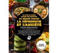 LE LIVRE DE CUISINE ULTIME DES RECETTES DU RÉGIME CONTRE LA DÉPRESSION ET L’ANXIÉTÉ POUR DÉBUTANTS: Un guide essentiel des aliments favorables à la ... soutenir le bien-être émotionnel face à la...