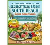 LE LIVRE DE CUISINE ULTIME DES RECETTES DU RÉGIME SOUTH BEACH POUR DÉBUTANTS: Recettes faciles, pauvres en glucides et riches en bonnes graisses pour ... la glycémie, réduire les envies et soutenir u