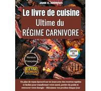 Le livre de cuisine ultime du régime carnivore 2025: Un plan de repas éprouvé sur 60 jours avec des recettes rapides et faciles pour transformer votre ... énergie - éblouissez vos proches chaque jour