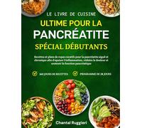 LE LIVRE DE CUISINE ULTIME POUR LA PANCRÉATITE - SPÉCIAL DÉBUTANTS: Recettes et plans de repas curatifs pour la pancréatite aiguë et chronique afin ... douleur et soutenir la fonction pancréatique