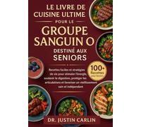 LE LIVRE DE CUISINE ULTIME POUR LE GROUPE SANGUIN O DESTINÉ AUX SENIORS: Recettes faciles et stratégies de vie pour stimuler l’énergie, soutenir la ... un vieillissement sain et indépendant