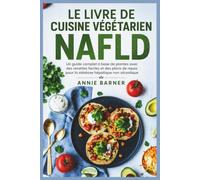 LE LIVRE DE CUISINE VÉGÉTARIEN NAFLD: Un guide complet à base de plantes avec des recettes faciles et des plans de repas pour la stéatose hépatique non alcoolique
