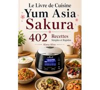 Le Livre de Cuisine Yum Asia Sakura 402 Recettes Simples et Rapides