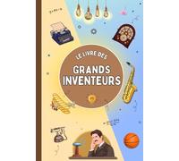 Le livre de grands inventeurs: Découvre les inventeurs et les inventions qui ont transformé notre quotidien