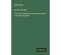 Le livre de Job: Traduit de L'Hébreu avec une étude sur l'age et le caractére du poéme